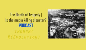 The Death of Tragedy | Is the media killing disaster? PODCAST