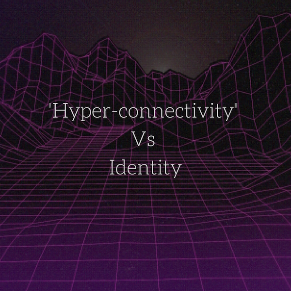 Hyper-Connectivity  Vs Identity