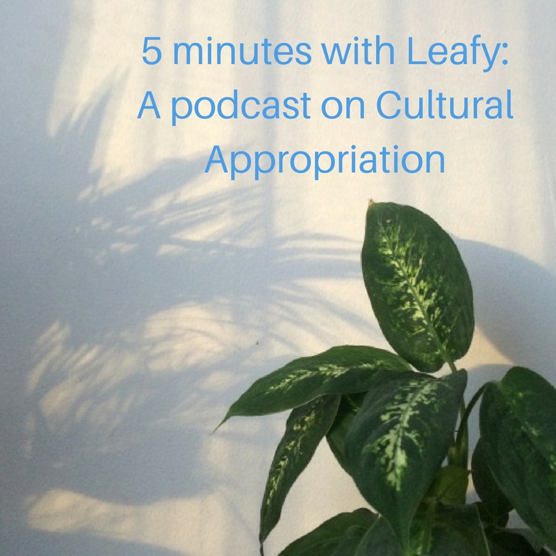 5 mins with Leafy: A podcast on Cultural Appropriation